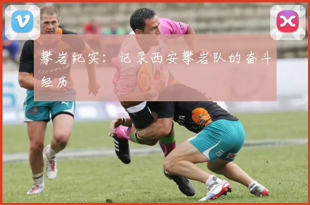 攀岩纪实：记录西安攀岩队的奋斗经历