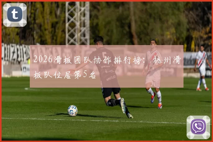 2026滑板团队协作排行榜：杭州滑板队位居第5名