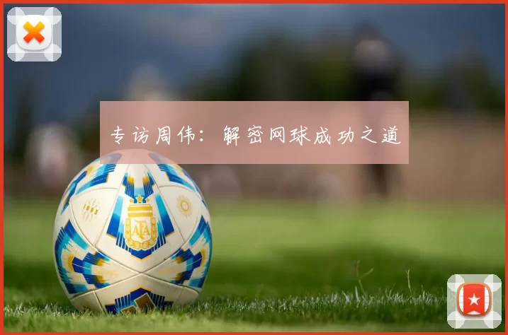 专访周伟：解密网球成功之道